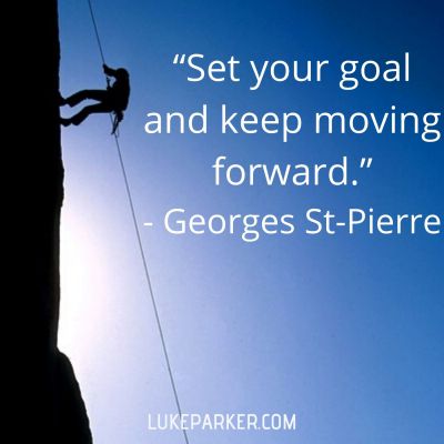 "Set your goal and keep moving forward." Georges St.-Pierre