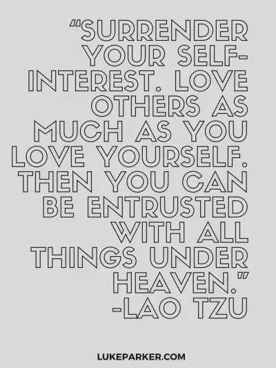 Surrender yourself. Love others as much as you love yourself. Then you can be entrusted with all things under heaven.