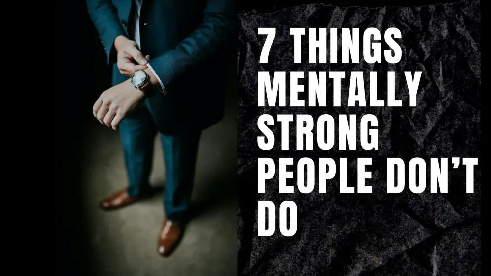 7 Things Mentally Strong People Don t Do