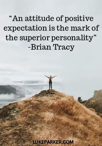 An attitude of positive expectation is the mark of the superior personality. Brian Tracy