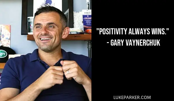 Positivity always wins. Gary Vaynerchuk