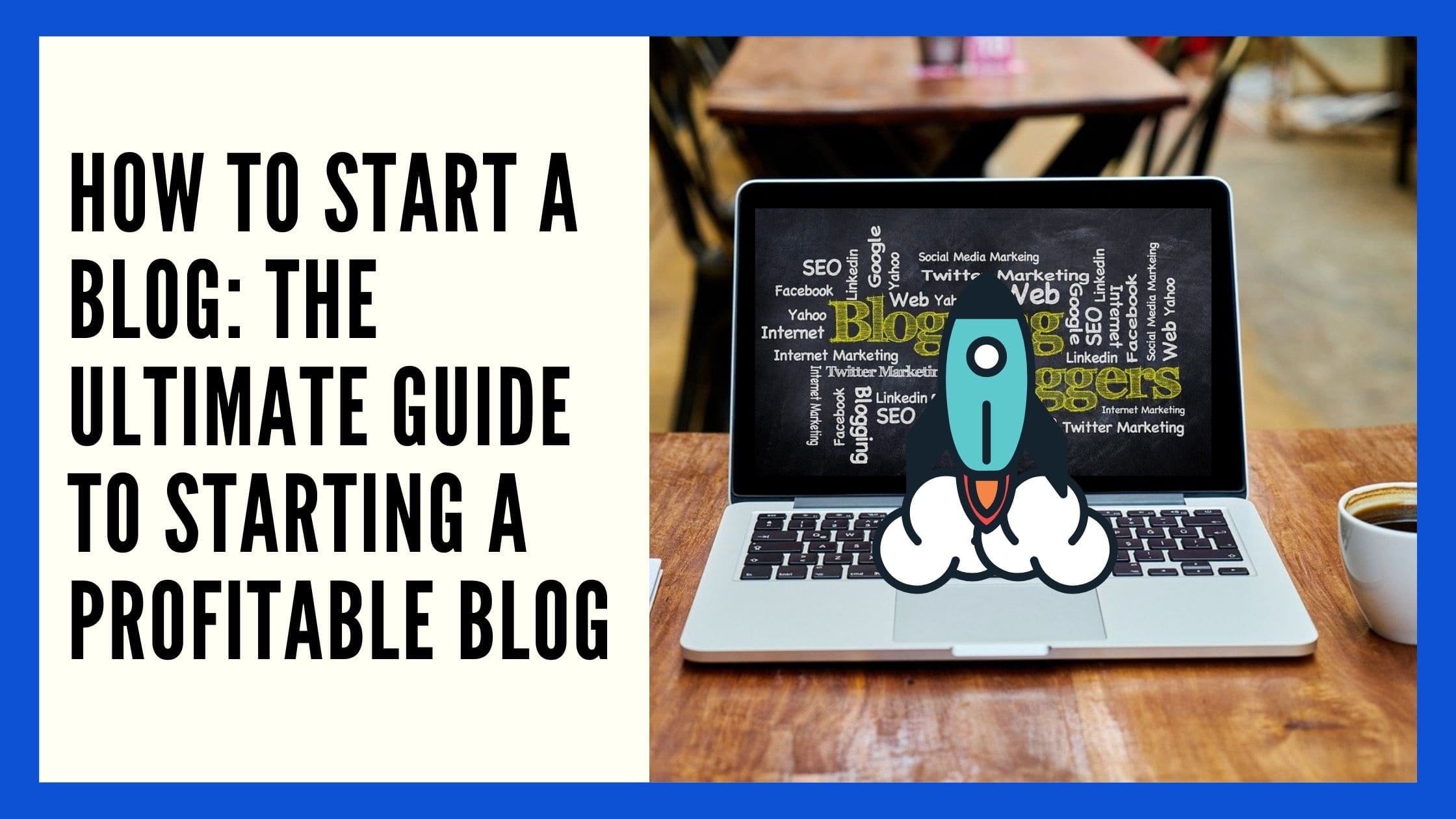 How to start a blog: the ultimate guide to starting a profitable blog
